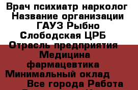 Врач психиатр-нарколог › Название организации ­ ГАУЗ Рыбно-Слободская ЦРБ › Отрасль предприятия ­ Медицина, фармацевтика › Минимальный оклад ­ 15 000 - Все города Работа » Вакансии   . Крым,Бахчисарай